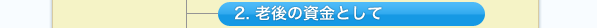 2. 老後の資金として